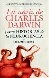 Portada del libro "La nariz de Charles Darwin y otras historias de la neurociencia", obra de José Ramón Alonso.
